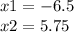 x1 = -6.5 \\ x2 = 5.75