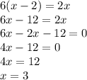 6(x - 2) = 2x \\ 6x - 12 = 2x \\ 6x - 2x - 12 = 0 \\ 4x - 12 = 0 \\ 4x = 12 \\ x = 3