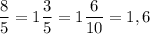 \dfrac85=1\dfrac35=1\dfrac{6}{10}=1,6