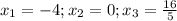 x_{1}=-4; x_{2}=0; x_{3}=\frac{16}{5}