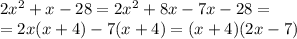 2x^2+x-28=2x^2+8x-7x-28=\\=2x(x+4)-7(x+4)=(x+4)(2x-7)