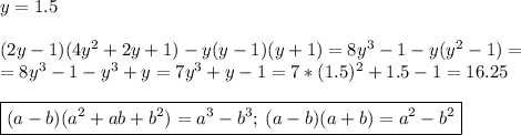 y=1.5\\\\(2y-1)(4y^2+2y+1)-y(y-1)(y+1) = 8y^3-1-y(y^2-1) = \\= 8y^3-1-y^3+y = 7y^3+y-1 = 7*(1.5)^2+1.5-1 = 16.25\\\\ \boxed {(a-b)(a^2+ab+b^2)=a^3-b^3; \: (a-b)(a+b)=a^2-b^2}