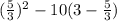 ( \frac{5}{3} ) {}^{2} - 10(3 - \frac{5}{3} )