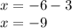 x = - 6 - 3 \\ x = - 9