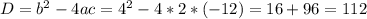 D=b^{2} -4ac= 4^{2} -4*2*(-12)= 16+96= 112\\