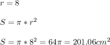 r = 8\\\\S=\pi *r^2\\\\S=\pi * 8^2=64\pi = 201.06cm^2