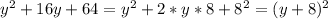 y^2+16y+64=y^2+2*y*8+8^2=(y+8)^2