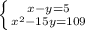 \left \{ {{x-y=5} \atop {x^2-15y=109\\}} \right.