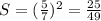 S=(\frac{5}{7})^{2}=\frac{25}{49}