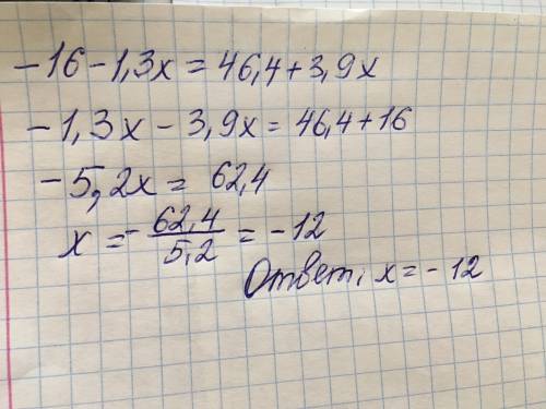 решите пример −16−1,3x=46,4+3,9x. Найдите чему равен x