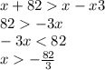 x + 82 x - x3 \\ 82 -3 x \\ - 3x < 82 \\ x - \frac{82}{3}