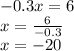 - 0.3x = 6 \\ x = \frac{6}{ - 0.3} \\ x = - 20