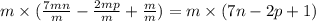 m \times (\frac{7mn}{m} - \frac{2mp}{m} + \frac{m}{m} ) =m \times (7n - 2p + 1)