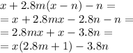 x + 2.8m(x - n) - n = \\ = x + 2.8mx- 2.8n- n = \\ = 2.8mx + x - 3.8n = \\ = x(2.8m + 1) - 3.8n