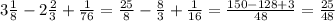 3\frac{1}{8} - 2\frac{2}{3} + \frac{1}{76}=\frac{25}{8} -\frac{8}{3} + \frac{1}{16}=\frac{150-128+3}{48}= \frac{25}{48}