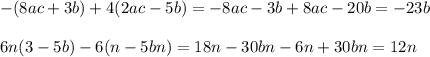 - (8ac + 3b) + 4(2ac - 5b) = - 8ac - 3b + 8ac - 20b = - 23b \\ \\ 6n(3 - 5b) - 6(n - 5bn) = 18n - 30bn - 6n + 30bn = 12n