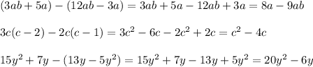 (3ab + 5a) - (12ab - 3a) = 3ab + 5a - 12ab + 3a = 8a - 9ab \\ \\ 3c(c - 2) - 2c(c - 1) = 3 {c}^{2} - 6c - 2{c}^{2} + 2c = {c}^{2} - 4c \\ \\ 15 {y}^{2} + 7y - (13y - 5 {y}^{2} ) = 15 {y}^{2} + 7y - 13y + 5 {y}^{2} = 20 {y}^{2} - 6y