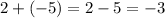 2 + ( - 5) = 2 - 5 = - 3