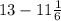 13 - 11\frac{1}{6}