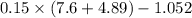 0.15 \times (7.6 + 4.89) - 1.052