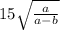 15\sqrt{\frac{a}{a-b} }