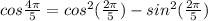 cos\frac{4\pi}{5} = cos^2(\frac{2\pi}{5}) - sin^2(\frac{2\pi}{5})