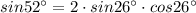 sin52^{\circ} = 2\cdot sin26^{\circ} \cdot cos26^{\circ}