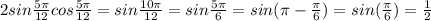 2sin\frac{5\pi }{12}cos\frac{5\pi}{12} = sin\frac{10\pi }{12} = sin\frac{5\pi}{6} = sin(\pi - \frac{\pi}{6}) = sin(\frac{\pi}{6}) = \frac{1}{2}