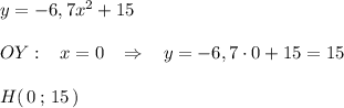 y=-6,7x^2+15\\\\OY:\; \; \; x=0\; \; \; \Rightarrow \; \; \; y=-6,7\cdot 0+15=15\\\\H(\, 0\, ;\, 15\, )