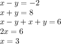 x - y = - 2 \\ x + y = 8 \\x - y + x + y = 6 \\ 2x = 6 \\ x = 3