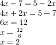 4x-7=5-2x\\4x+2x=5+7\\6x=12\\x=\frac{12}{6}\\x=2