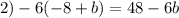 2)-6(-8+b)=48-6b