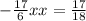 -\frac{17}{6} xx = \frac{17}{18} \\