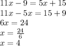 11x-9=5x+15\\11x-5x=15+9\\6x=24\\x=\frac{24}{6}\\x=4