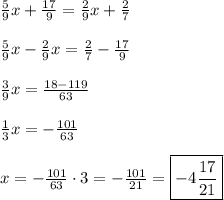 \frac59x+\frac{17}9=\frac29x+\frac27\\\\\frac59x-\frac29x=\frac27-\frac{17}9\\\\\frac39x=\frac{18-119}{63}\\\\\frac13x=-\frac{101}{63}\\\\x=-\frac{101}{63}\cdot3=-\frac{101}{21}=\boxed{-4\frac{17}{21}}