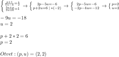 \left \{ {{\frac{p+1}{5u-4}=\frac{1}{2}} \atop {\frac{5u+p}{3u+6}=1}} \right. \rightarrow \left \{ {{2p-5u=-6} \atop {p+2u=6\: |\: *(-2)}} \right. \rightarrow \left \{ {{2p-5u=-6} \atop {-2p-4u=-12}} \right. \rightarrow \left \{ {{p=2} \atop {u=2}} \right. \\\\-9u=-18\\\; \; \; u=2\\\\p+2*2=6\\p=2\\\\Otvet: (p,u)=(2,2)