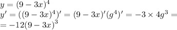 y = (9 - 3x) {}^{4} \\ y' = ((9 - 3x) {}^{4} )' = (9 - 3x)'( {g}^{4} )' = - 3 \times 4 {g}^{3} = \\ = - 12 {(9 - 3x)}^{3}