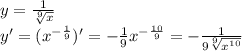 y = \frac{1}{ \sqrt[9]{x} } \\ y' = ( {x}^{ - \frac{1}{9} } )' = - \frac{1}{9} {x}^{ - \frac{10}{9} } = - \frac{1}{9 \sqrt[9]{ {x}^{10} } }