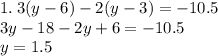 1. \: 3(y - 6) - 2(y - 3) = - 10.5 \\ 3y - 18 - 2y + 6 = -10.5 \\ y = 1.5