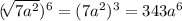 (\sqrt[]{7a^{2} } )^{6} =(7a^{2})^{3} = 343a^{6}