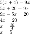 5(x+4)=9x\\5x+20=9x\\9x-5x=20\\4x=20\\x=\frac{20}{4}\\x=5