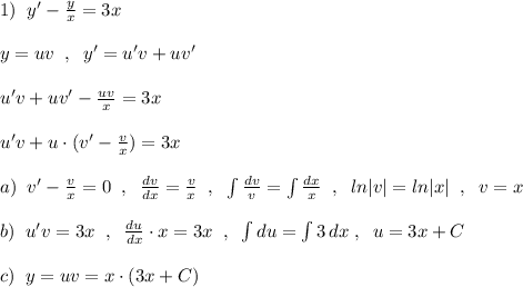 1)\; \; y'-\frac{y}{x}=3x\\\\y=uv\; \; ,\; \; y'=u'v+uv'\\\\u'v+uv'-\frac{uv}{x}=3x\\\\u'v+u\cdot (v'-\frac{v}{x})=3x\\\\a)\; \; v'-\frac{v}{x}=0\; \; ,\; \; \frac{dv}{dx}=\frac{v}{x}\; \; ,\; \; \int \frac{dv}{v}=\int \frac{dx}{x}\; \; ,\; \; ln|v|=ln|x|\; \; ,\; \; v=x\\\\b)\; \; u'v=3x\; \; ,\; \; \frac{du}{dx}\cdot x=3x\; \; ,\; \; \int du=\int 3\, dx\; ,\; \; u=3x+C\\\\c)\; \; y=uv=x\cdot (3x+C)