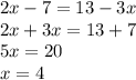 2x - 7 = 13 - 3x \\ 2x + 3x = 13 + 7 \\ 5x = 20 \\ x = 4