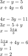 3x - y = 5 \\ x + 4y = 6 \\ \\ 4x - 3y = 11 \\ 3x = 5 + y \\ x = \frac{5 + y}{3} \\ \\ \frac{5 + y}{3} + 4y = 6 \\ y = 1 \\ x = 2