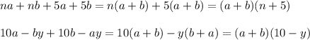 na+nb+5a+5b=n(a+b)+5(a+b)=(a+b)(n+5)\\\\10a-by+10b-ay=10(a+b)-y(b+a)=(a+b)(10-y)