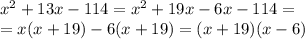 x^2+13x-114=x^2+19x-6x-114=\\=x(x+19)-6(x+19)=(x+19)(x-6)