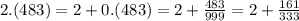 2.(483) = 2 + 0.(483) = 2 + \frac{483}{999} = 2 + \frac{161}{333}