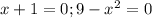 x+1 = 0; 9-x^{2} =0