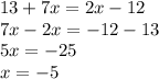 13 + 7x = 2x - 12 \\ 7x - 2x = - 12 - 13 \\ 5x = - 25 \\ x = - 5