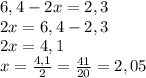 6,4-2x=2,3\\2x=6,4-2,3\\2x=4,1\\x=\frac{4,1}{2}=\frac{41}{20}=2,05